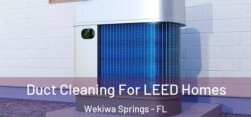  Duct Cleaning For LEED Homes Wekiwa Springs - FL