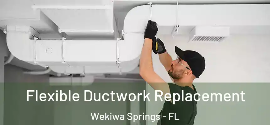  Flexible Ductwork Replacement Wekiwa Springs - FL